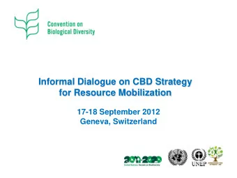 Informal Dialogue on CBD Strategy  for Resource Mobilization  17-18 September 2012  Geneva,