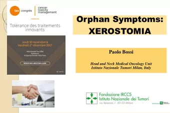 Orphan Symptoms:  XEROSTOMIA  Paolo Bossi  Head and Neck Medical Oncology Unit  Istituto Nazionale