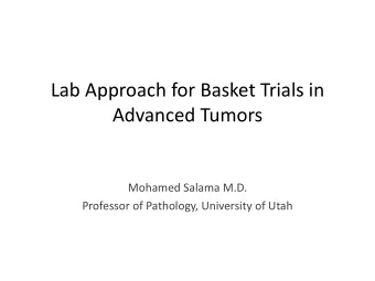 Lab Approach for Basket Trials in  Advanced Tumors  Mohamed Salama M.D.  Professor of Pathology,