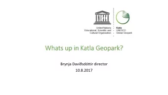 Whats up in Katla Geopark?  Brynja Davsdttir director  10.8.2017  Facts of  f Katla Geopark
