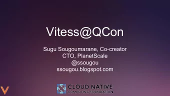 Vitess@QCon  Sugu Sougoumarane, Co-creator  CTO, PlanetScale  @ssougou  ssougou.blogspot.com