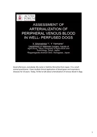 Good afternoon, everybody. My name is Yukihito Shiroshita from Japan. Im a small animal