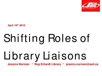 Shifting Roles of  Library Liaisons Jessica Norman  Reg Erhardt Library