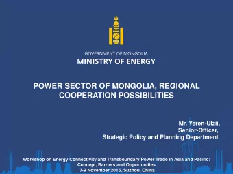 POWER SECTOR OF MONGOLIA, REGIONAL  COOPERATION POSSIBILITIES  Mr. Yeren-Ulzii,  Senior-Officer,