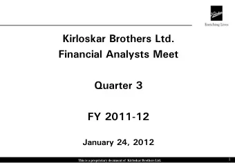 Kirloskar Brothers Ltd.  Financial Analysts Meet  Quarter 3  FY 2011-12  January 24, 2012  1  This