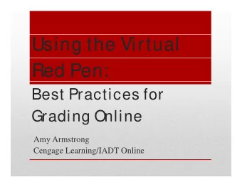 U i  Using the Virtual  th  Vi t  l  Red Pen:  Best Practices for  Grading Online  Amy Armstrong