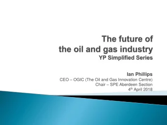 Ian Phillips CEO  OGIC (The Oil and Gas Innovation Centre) Chair  SPE Aberdeen Section 4 th