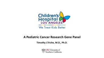A Pediatric Cancer Research Gene Panel  Timothy J.Triche, M.D., Ph.D.  Outline  Panel Content