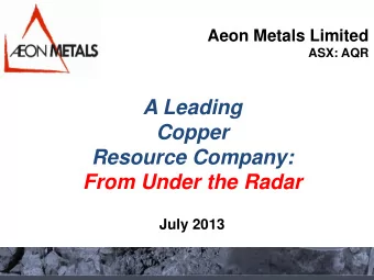 A Leading  Copper  Resource Company:  From Under the Radar  July 2013  1  DISCLAIMER  Presentation