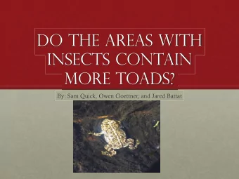 Do the areas with  insects contain  more toads?  By: Sam Quick, Owen Goettner, and Jared Battat