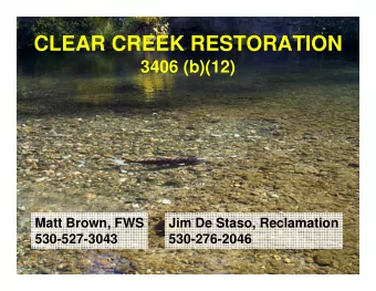 CLEAR CREEK RESTORATION  3406 (b)(12)  Matt Brown, FWS  Jim De Staso, Reclamation  530-527-3043