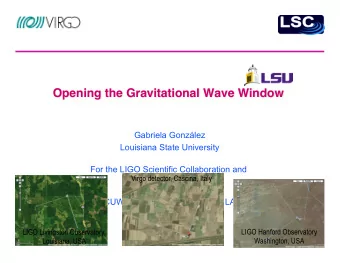 Opening the Gravitational Wave Window    Gabriela Gonzlez  Louisiana State University  For the