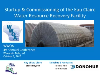 Startup &amp; Commissioning of the Eau Claire Water Resource Recovery Facility  WWOA 49 th Annual