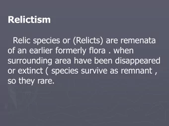 Relictism  Relic species or (Relicts) are remenata  of an earlier formerly flora . when