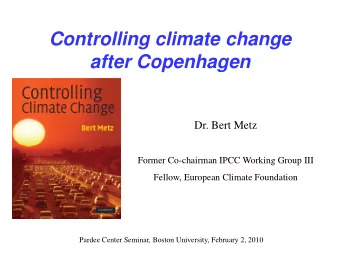 Controlling climate change  after Copenhagen  Dr. Bert Metz  Former Co-chairman IPCC Working Group