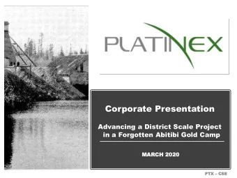 Corporate Presentation  Advancing a District Scale Project  in a Forgotten Abitibi Gold Camp  MAR