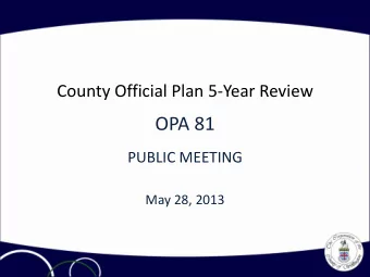 OPA 81  PUBLIC MEETING  May 28, 2013  Purpose of Official Plan 5-Year Review  Ensure the