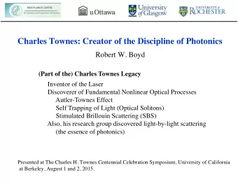 Charles Townes: Creator of the Discipline of Photonics  Robert W. Boyd  (Part of the) Charles
