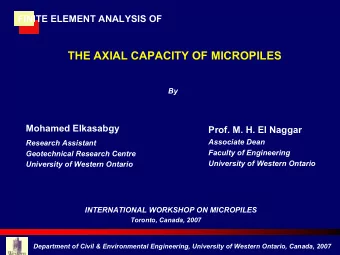 THE AXIAL CAPACITY OF MICROPILES  By  Mohamed Elkasabgy  Prof. M. H. El Naggar  Associate Dean