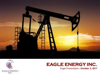 EAGLE  GLE ENER  ERGY IN  INC.  C. Eagle Presentation | October 5, 2017  Why invest in Eagle?