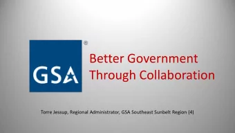 Better Government  Through Collaboration  Torre Jessup, Regional Administrator, GSA Southeast