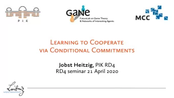 Learning to Cooperate  via Conditional Commitments Jobst Heitzig, PIK RD4  RD4 seminar 21 April