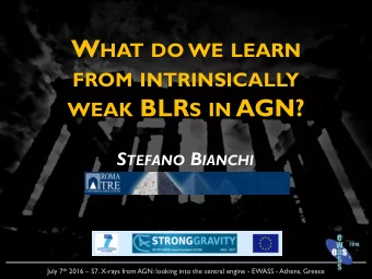 WEAK BLR S IN AGN? S TEFANO B IANCHI July 7 th 2016  S7. X-rays from AGN: looking into the