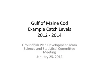 Gulf of Maine Cod Example Catch Levels 2012  2014 Groundfish Plan Development Team Science and