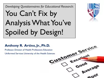 You Cant Fix by  Analysis What  Youve  Spoiled by Design!  Anthony R.  Artino, Jr., Ph.D.