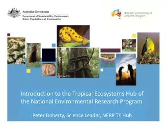 Introduction to the Tropical Ecosystems Hub of  the National Environmental Research Program  Peter