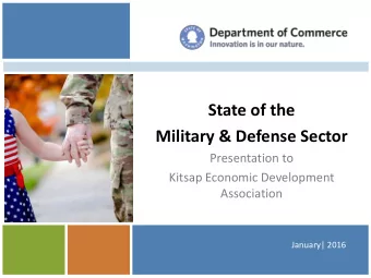 State of the  Military &amp; Defense Sector  Presentation to  Kitsap Economic Development