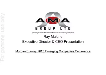 For personal use only  Ray Malone  Executive Director &amp; CEO Presentation  Morgan Stanley 2013