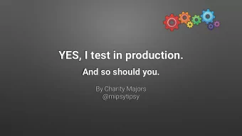 YES, I test in production.  And so should you.  By Charity Majors  @mipsytipsy  @mipsytipsy
