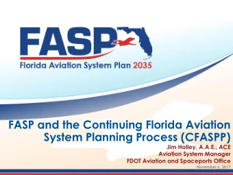 FASP and the Continuing Florida Aviation  System Planning Process (CFASPP)  Jim Halley, A.A.E., ACE