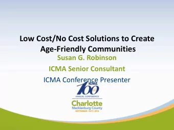 Low Cost/No Cost Solutions to Create Age-Friendly Communities  Susan G. Robinson  ICMA Senior