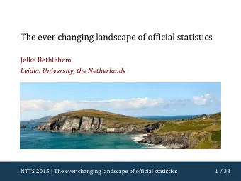 The ever changing landscape of official statistics  Jelke Bethlehem  Leiden University, the
