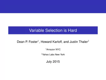 Variable Selection is Hard . Foster 1 , Howard Karloff, and Justin Thaler 2  Dean P 1 Amazon NYC 2