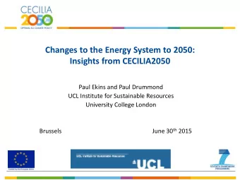 Changes to the Energy System to 2050:  Insights from CECILIA2050  Paul Ekins and Paul Drummond  UCL