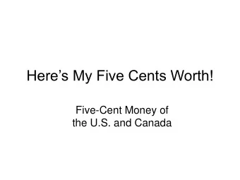 Heres My Five Cents Worth!  Five-Cent Money of  the U.S. and Canada  General Forms of Money