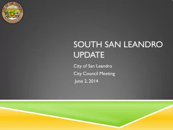 SOUTH SAN LEANDRO  UPDATE  City of San Leandro  City Council Meeting  June 2, 2014  COUNCIL GOALS
