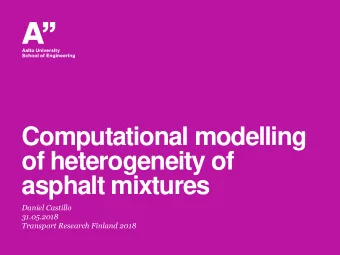 Computational modelling  of heterogeneity of  asphalt mixtures  Daniel Castillo  31.05.2018