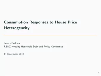 Consumption Responses to House Price  Heterogeneity  James Graham  RBNZ Housing Household Debt and
