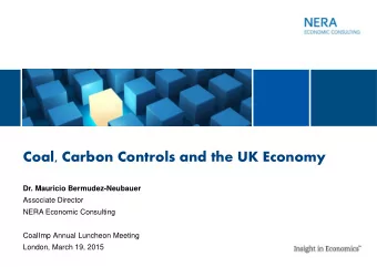 Coal, Carbon Controls and the UK Economy  Dr. Mauricio Bermudez-Neubauer  Associate Director  NERA