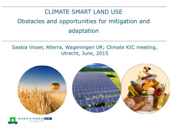 CLIMATE SMART LAND USE  Obstacles and opportunities for mitigation and  adaptation  Saskia Visser,