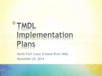 * North Fork Coeur dAlene River WAG  November 20, 2014  * * Sediment TMDLs, 2002 * Metals TMDLs