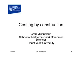 Costing by construction  Greg Michaelson  School of Mathematical &amp; Computer  Sciences