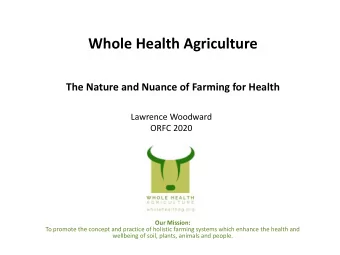 Whole Health Agriculture  The Nature and Nuance of Farming for Health  Lawrence Woodward  ORFC 2020