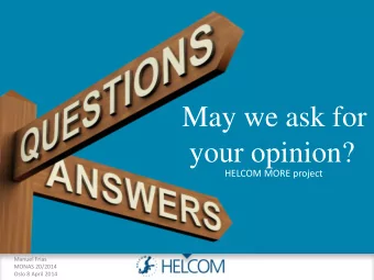 May we ask for  your opinion?  HELCOM MORE project  Manuel Frias  MONAS 20/2014  Oslo 8 April 2014