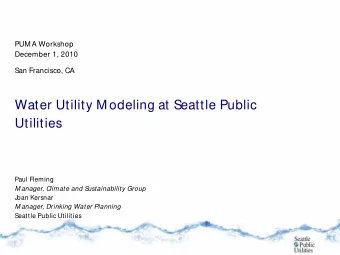 Water Utility M odeling at Seattle Public  Utilities  Paul Fleming  M anager, Climate and