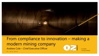 From compliance to innovation  making a  modern mining company Andrew Cole  Chief Executive